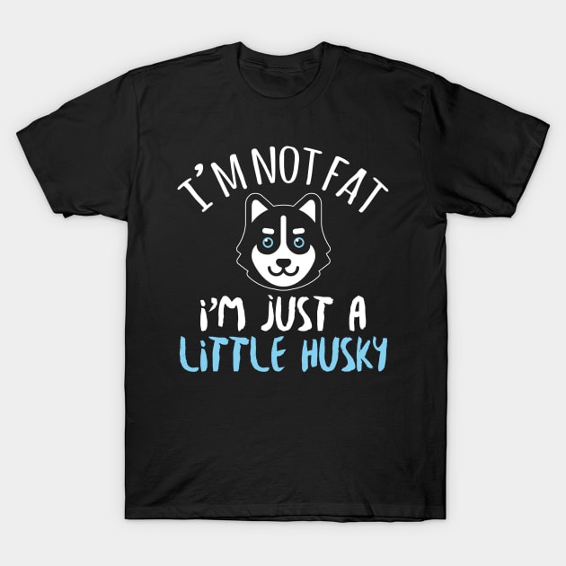 I'm Not Fat I'm Just A Little Husky - Husky Dog Lover T-Shirt by fromherotozero